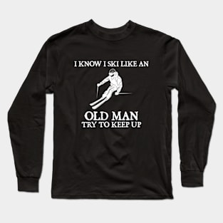 I know I ski like an old man try to keep up Long Sleeve T-Shirt